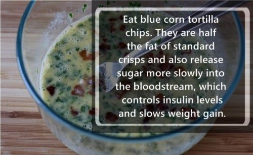 vegetarian food - Eat blue corn tortilla chips. They are half the fat of standard crisps and also release sugar more slowly into the bloodstream, which controls insulin levels and slows weight gain.