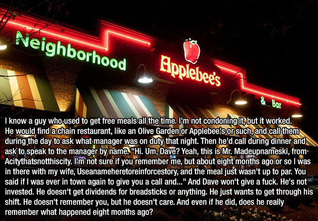neon sign - Neighborhood Applebee's Bor "I know a guy who used to get free meals all the time. I'm not condoning it, but it worked. He would find a chain restaurant, an Olive Garden or Applebee's or such, and call them during the day to ask what manager w