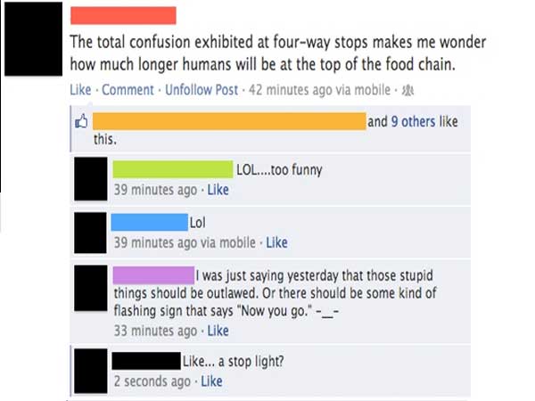 owned facebook funny - The total confusion exhibited at fourway stops makes me wonder how much longer humans will be at the top of the food chain. Comment. Un Post 42 minutes ago via mobiles and 9 others this. Lol....too funny 39 minutes ago Lol 39 minute