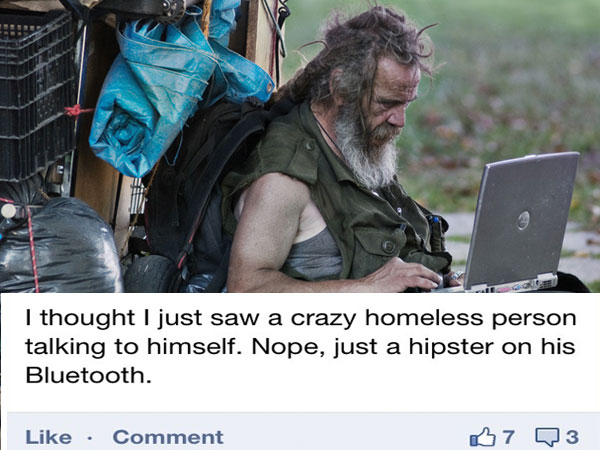 homeless with cell phone - I thought I just saw a crazy homeless person talking to himself. Nope, just a hipster on his Bluetooth. Comment 37 Q3