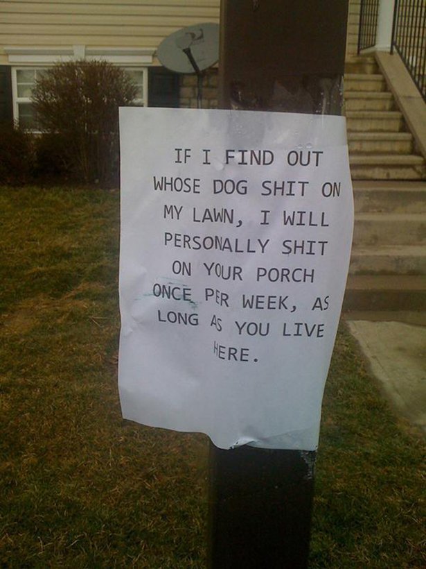 love thy neighbor funny - If I Find Out Whose Dog Shit On My Lawn, I Will Personally Shit On Your Porch Once Per Week, As Long As You Live Here.