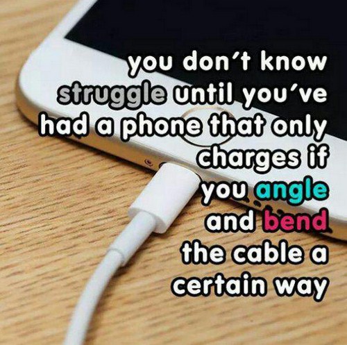 chargers for phones meme - you don't know struggle until you've had a phone that only charges if you angle and bend the cable a certain way