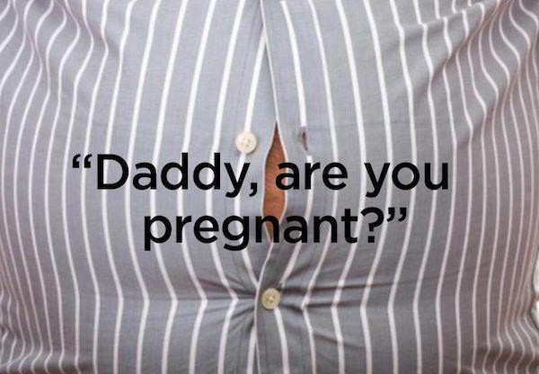 tight shirt button pop - Daddy, are you pregnant?"