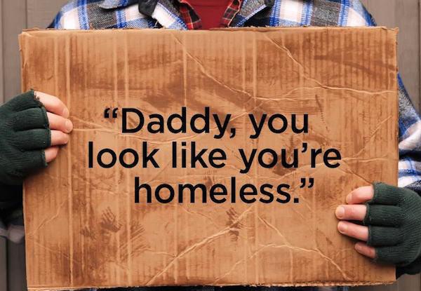 wood - "Daddy, you look you're homeless."