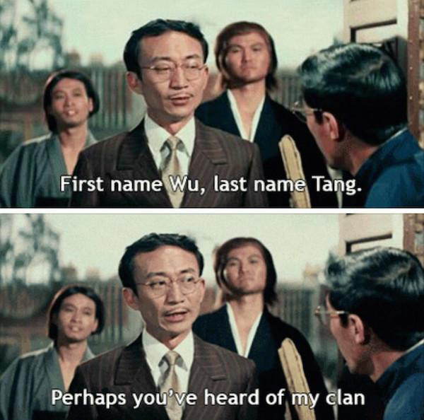 first name wu last name tang - First name Wu, last name Tang. Perhaps you've heard of my clan