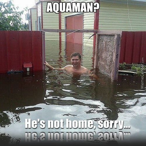 Aquaman? MemeCenter.com He's not home, sorry... Hg 2 Tot Tomc 2017