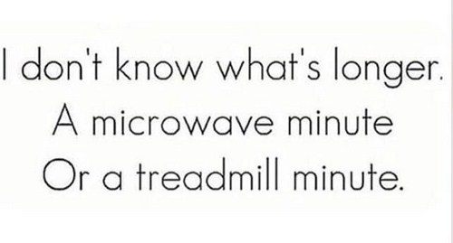 angle - I don't know what's longer. A microwave minute Or a treadmill minute.