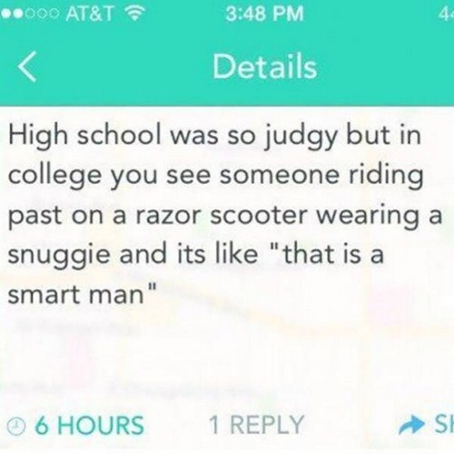 yik yak funny - ..000 At&T Details High school was so judgy but in college you see someone riding past on a razor scooter wearing a snuggie and its "that is a smart man" 6 Hours 1