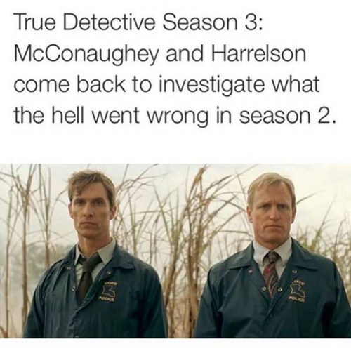 true detective first season - True Detective Season 3 McConaughey and Harrelson come back to investigate what the hell went wrong in season 2.