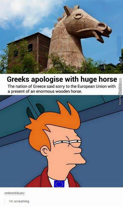 suspicious meme - Greeks apologise with huge horse The nation of Greece said sorry to the European Union with a present of an enormous wooden horse. Memecenter.com onlineobituary I'm screaming
