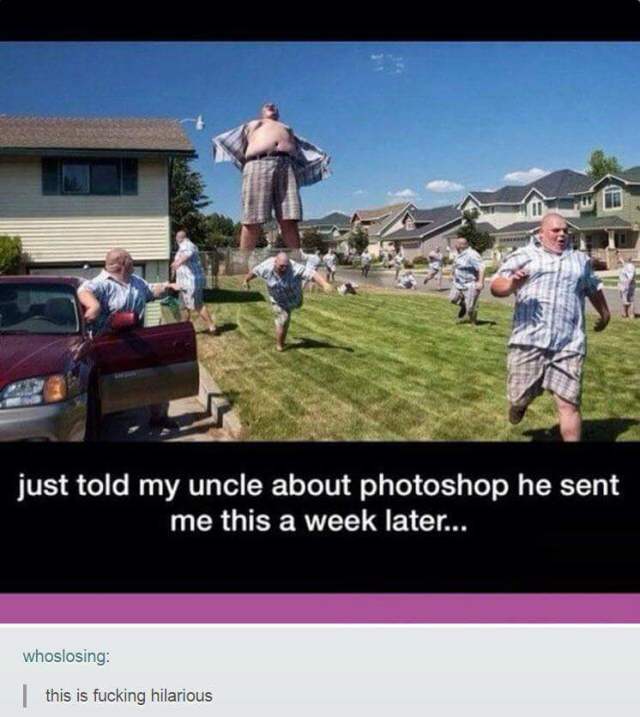 uncle photoshop meme - just told my uncle about photoshop he sent me this a week later... whoslosing this is fucking hilarious