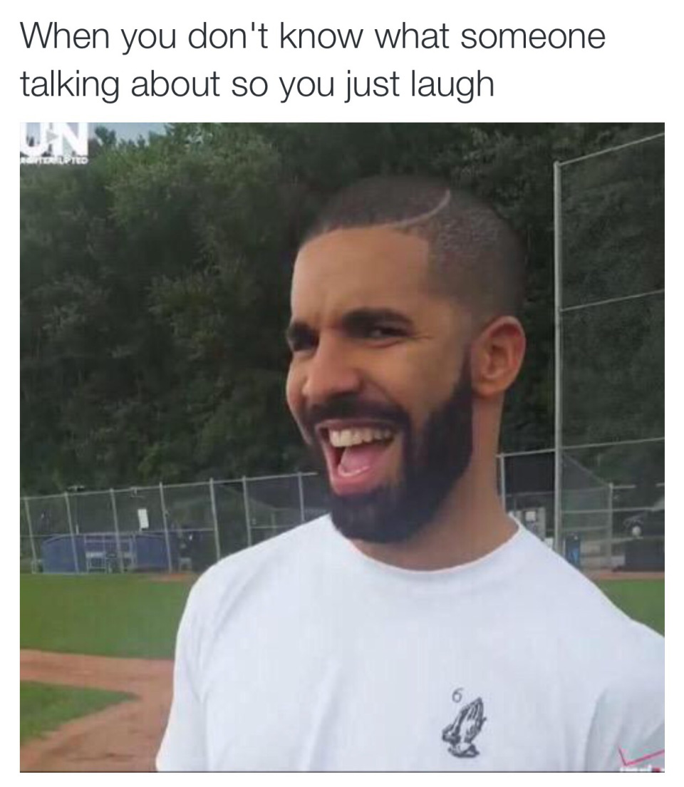 Funny picture of Drake fake laughing as how it is when you can't understand what someone is talking about so you just laugh