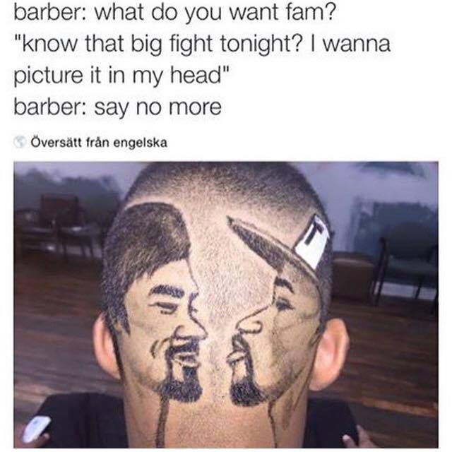 cool andugly hairstyles - barber what do you want fam? "know that big fight tonight? I wanna picture it in my head" barber say no more Overstt frn engelska