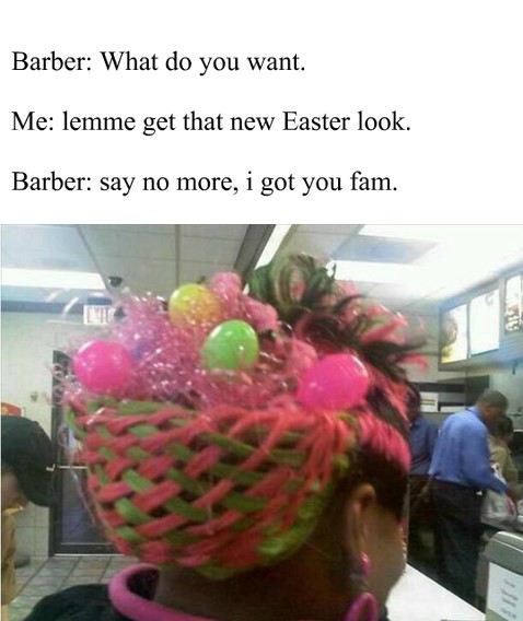 easter basket hair weave - Barber What do you want. Me lemme get that new Easter look. Barber say no more, i got you fam.