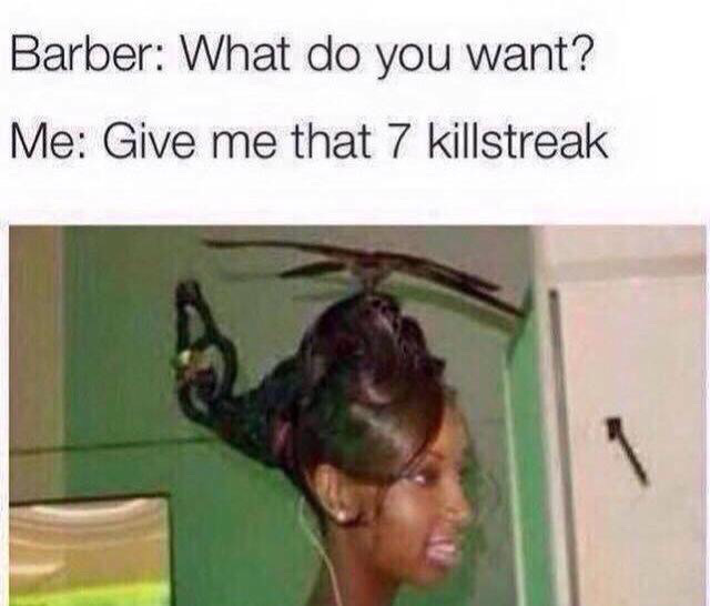 cod killstreak meme - Barber What do you want? Me Give me that 7 killstreak