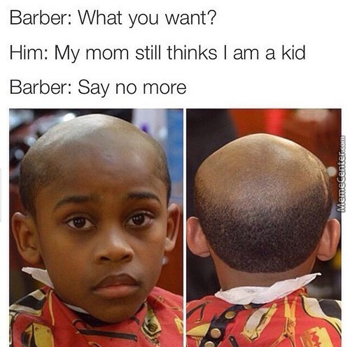 say no more meme - Barber What you want? Him My mom still thinks I am a kid Barber Say no more Memecenter.com