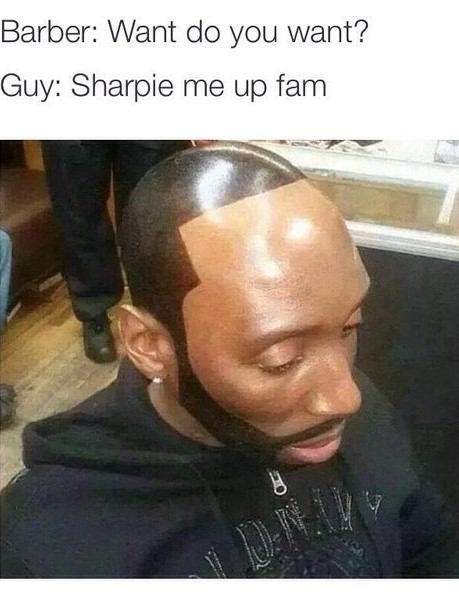 barber fail - Barber Want do you want? Guy Sharpie me up fam O We