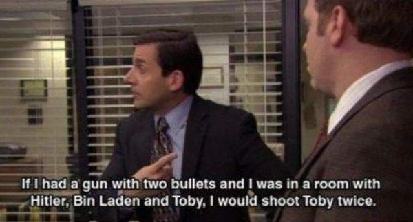 memes  - michael scott quotes about toby - If I had a gun with two bullets and I was in a room with Hitler, Bin Laden and Toby, I would shoot Toby twice.