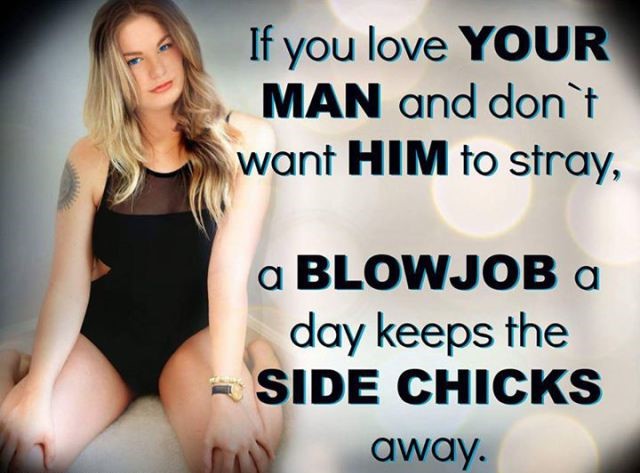 memes  - if you love your man and don t want him to stray a blow job a day keeps the side chicks away - If you love Your Man and don't want Him to stray, a Blowjob a day keeps the Side Chicks away.
