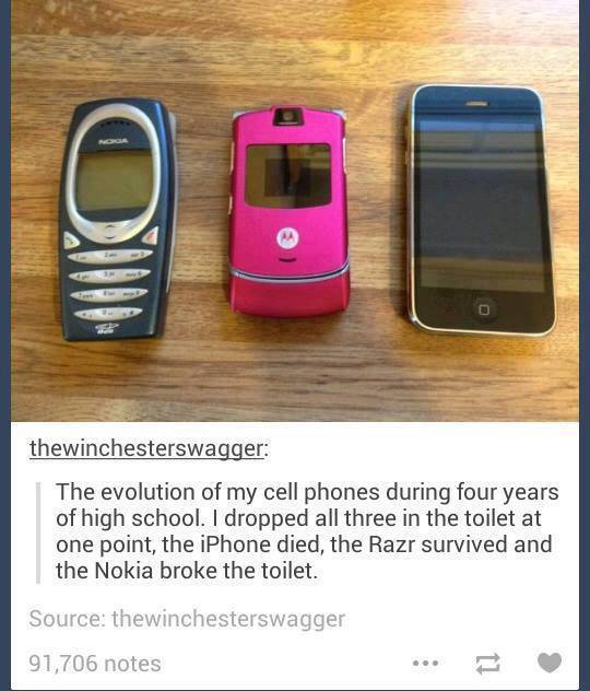 tumblr - nokia broke the toilet - thewinchesterswagger The evolution of my cell phones during four years of high school. I dropped all three in the toilet at one point, the iPhone died, the Razr survived and the Nokia broke the toilet. Source thewincheste