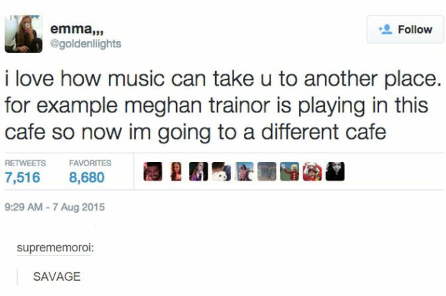 tumblr - love how music takes you to another place - emma, i love how music can take u to another place. for example meghan trainor is playing in this cafe so now im going to a different cafe 7,516 Favorites 8,680 suprememoroi Savage