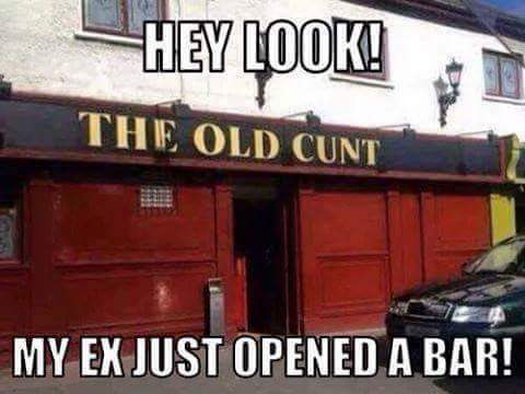 building - Hey Look! The Old Cunt My Ex Just Opened A Bar!