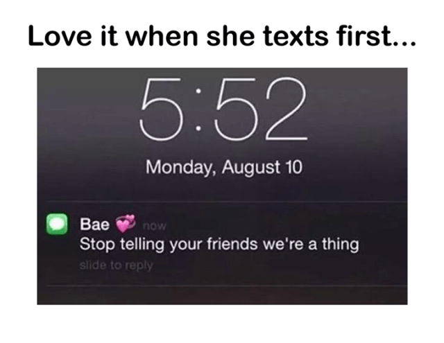 first aid - Love it when she texts first... Monday, August 10 Bae now Stop telling your friends we're a thing slide to