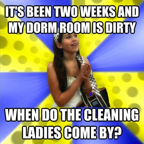 freshman orientation meme - It'S Been Two Weeks And My Dorm Room Is Dirty When Do The Cleaning Ladies Come By?