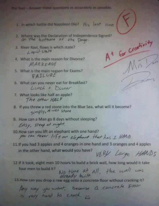 funny test answers - Pre Test Answer these questions as accurately as possible. 1. In which battle did Napoleon Dle? His last one At for Creativity Ms 2. Where was the Declaration of Independence Signed? on the bottom of the page. 3. River Ravi, flows is 