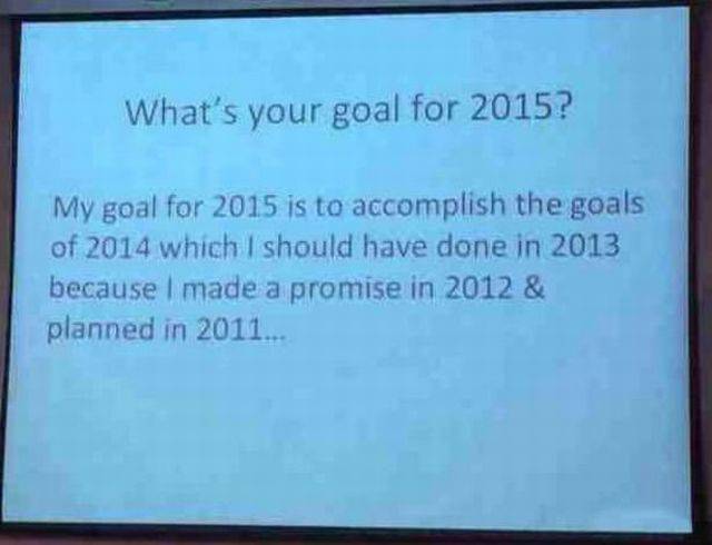 handwriting - What's your goal for 2015? My goal for 2015 is to accomplish the goals of 2014 which I should have done in 2013 because I made a promise in 2012 & planned in 2011..