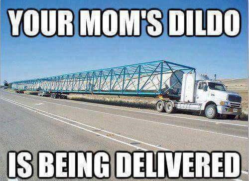 your mom's dildo is being delivered meme - Your Mom'S Dildo Verizok Is Being Delivered
