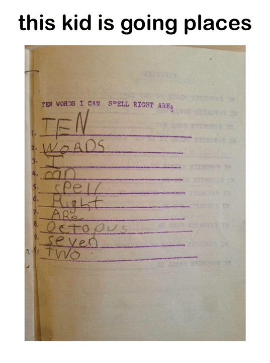 document - this kid is going places Ten Words I Can Spell Right Are, Ten Words Ro spelz Iro Octopu 9. seven 1TWO.