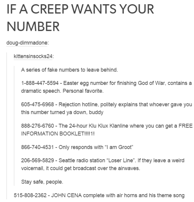 tumblr - fake numbers to give to guys - If A Creep Wants Your Number dougdimmadone kittensinsocks24 A series of fake numbers to leave behind. 18884475594 Easter egg number for finishing God of War, contains a dramatic speech. Personal favorite. 6054756968