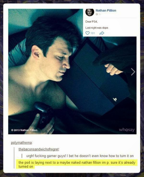 tumblr - nathan fillion ps4 - Nathan Fillion Dear PS4 Last night was dope 2013 Nathan Fillion whosay polymathema thebaconsandwichofregret urghl fucking gamer guys! I bet he doesn't even know how to turn it on the ps4 is laying next to a maybe naked nathan