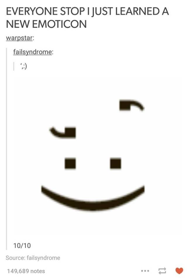 tumblr - emoticon meme - Everyone Stop I Just Learned A New Emoticon warpstar failsyndrome 1010 Source failsyndrome 149,689 notes