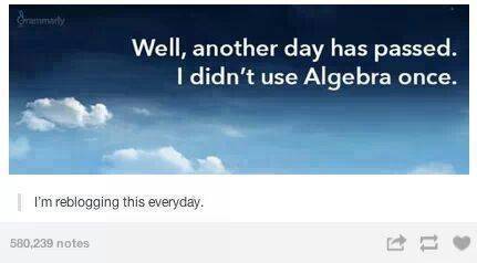 tumblr - sky - Well, another day has passed. I didn't use Algebra once. I'm reblogging this everyday. 580,239 notes