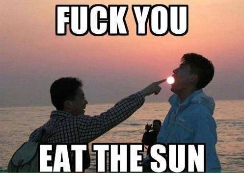 photo caption - Fuck You Eat The Sun
