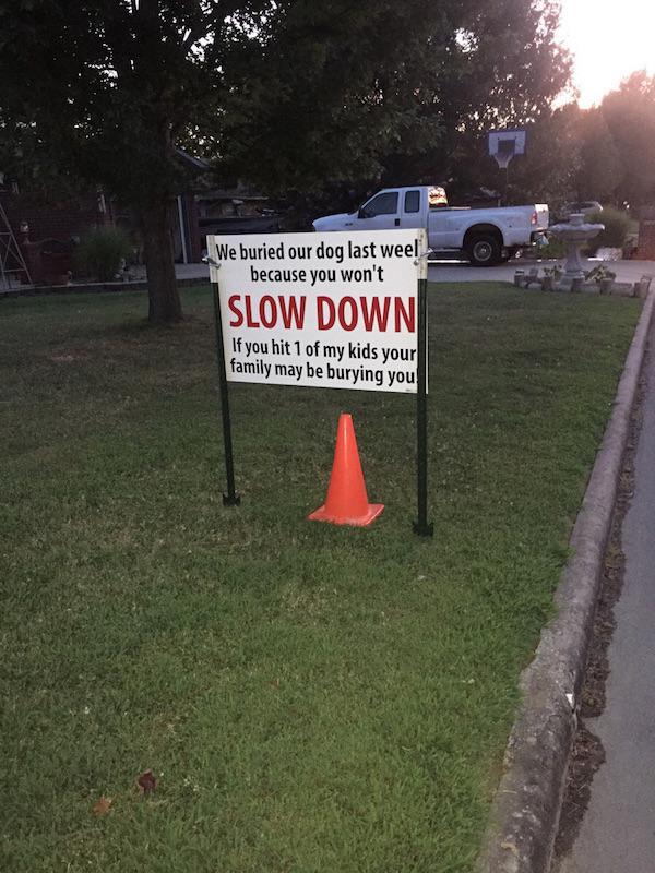 slow down if you hit my kid sign - We buried our dog last weel because you won't Slow Down If you hit 1 of my kids your family may be burying you