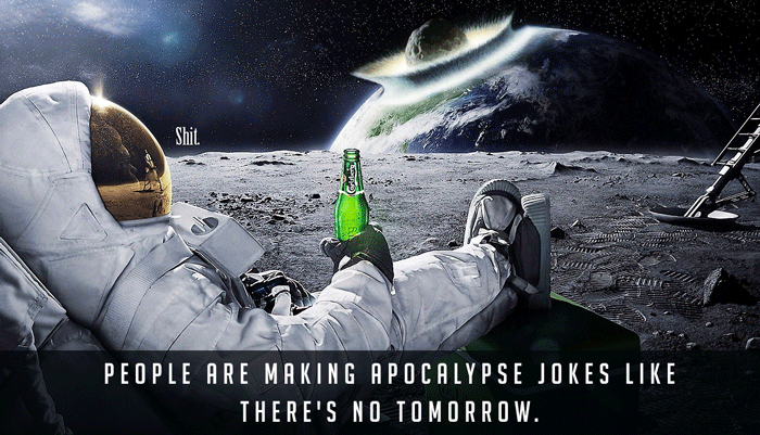 dad joke if an asteroid hit earth - People Are Making Apocalypse Jokes There'S No Tomorrow.