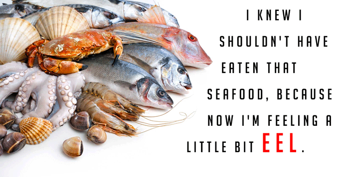 dad joke sea food live - I Knew I Shouldn'T Have Eaten That Seafood, Because Now I'M Feeling A Little Bit Eel.