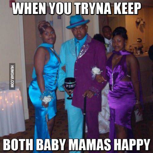 cool ghetto prom - When You Tryna Keep Humoar.Com Both Baby Mamas Happy