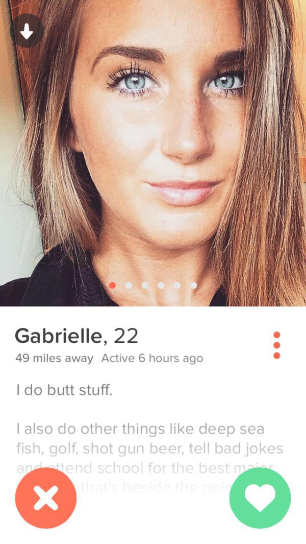 tinder - thirsty tinder girl - Gabrielle, 22 49 miles away Active 6 hours ago I do butt stuff. I also do other things deep sea fish, golf, shot gun beer, tell bad jokes an end school for the best m
