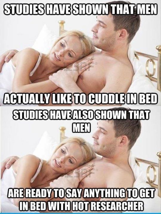 cool random funny men in bed - Studies Have Shown That Men Actually To Cuddle In Bed Studies Have Also Shown That Men Are Ready To Say Anything To Get In Bed With Hot Researcher