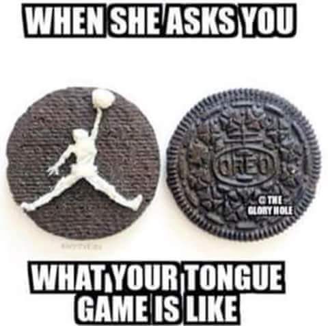 cool random oreo meme dirty - When She Asks You 1 What Your Tongue Game Is