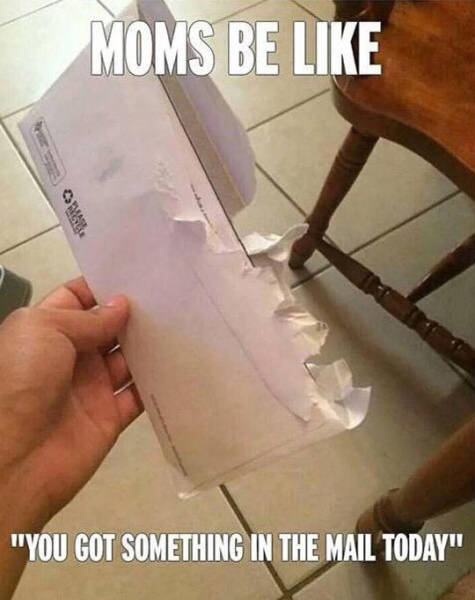 random pic living with your parents memes - Moms Be "You Got Something In The Mail Today"