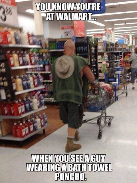 walmart meme - You Know You'Re At Walmart... When You See A Guy Wearing A Bath Towel Poncho.