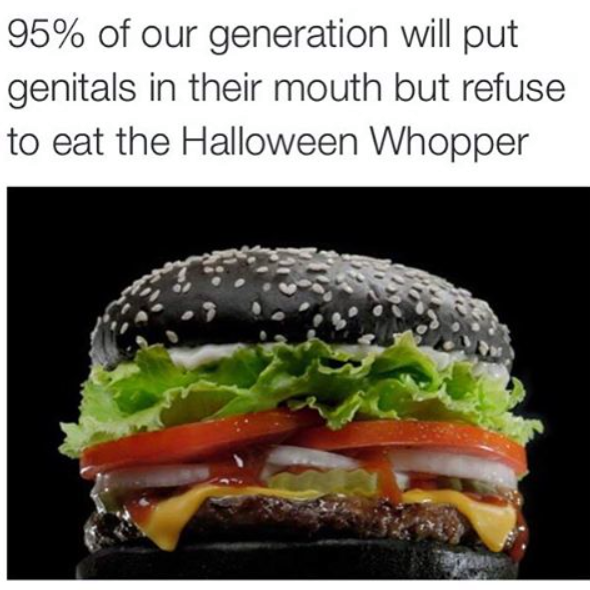 black burger king bun - 95% of our generation will put genitals in their mouth but refuse to eat the Halloween Whopper