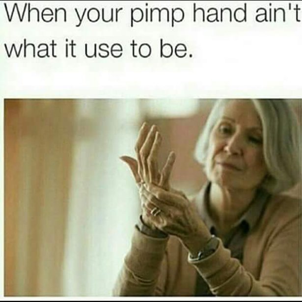 tasteless memes - When your pimp hand ain't what it use to be.