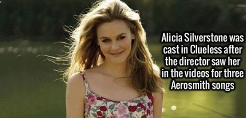 Alicia Silverstone - Alicia Silverstone was cast in Clueless after the director saw her in the videos for three Aerosmith songs