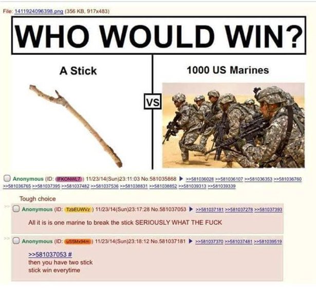 stick vs marines - File 1411924096398.png 356 Kb, 917x483 Who Would Win? A Stick 1000 Us Marines Anonymous Id KONWL7 112314Sun03 No.581035868 >>581036028 >>581036107 >>581036353 >>581036760 >>581036765 >>581037395 >>581037482 >>581037536 >>581038831 >>581
